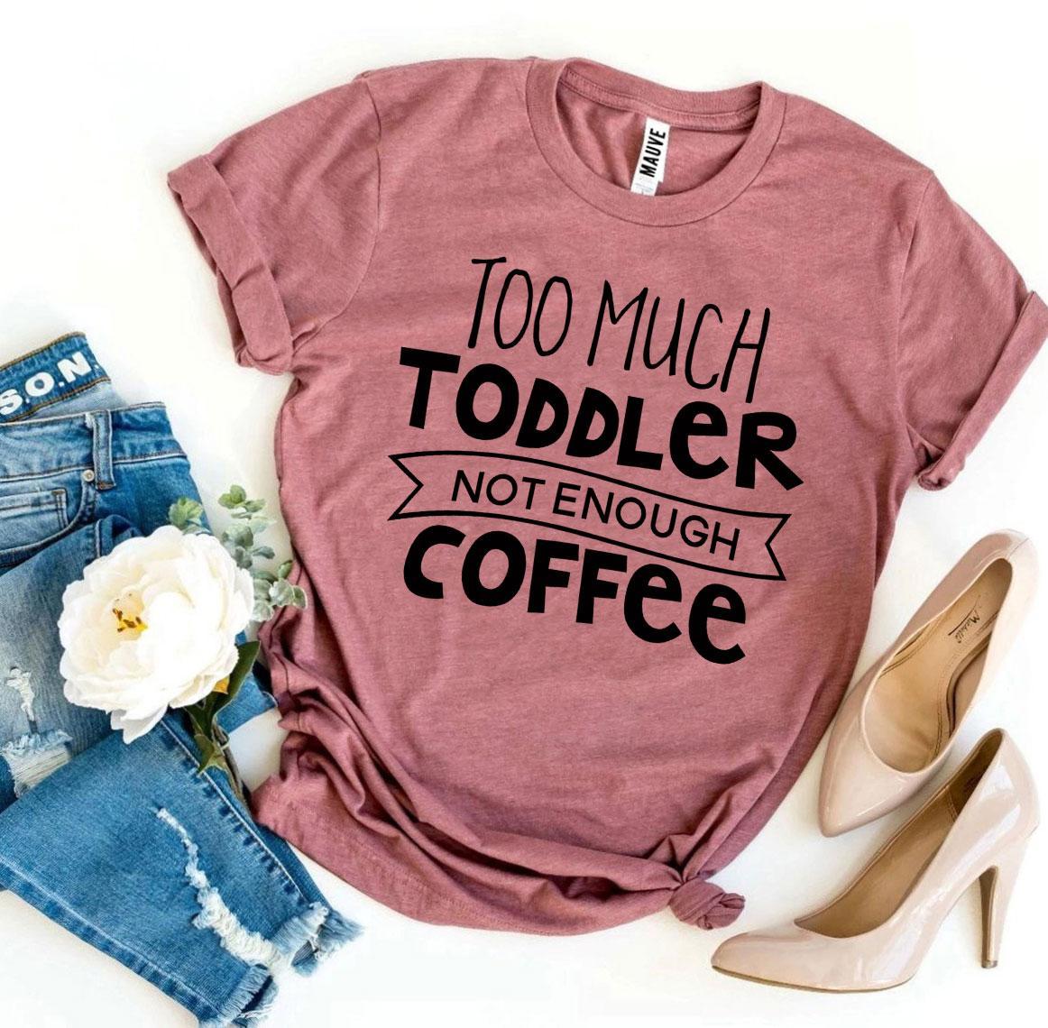 β Too Much Toddler, Not Enough Coffee | Graphic Tee