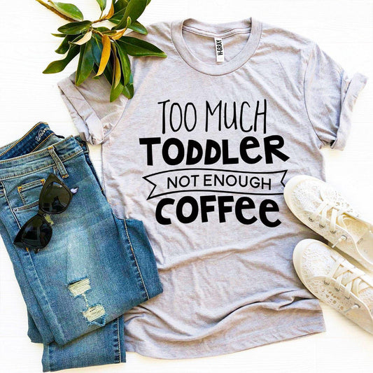 ☕ Too Much Toddler, Not Enough Coffee | Graphic Tee