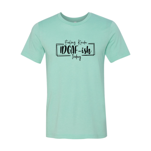 🌿 Feeling Kinda IDGAF-ish Today Tee 😎✨