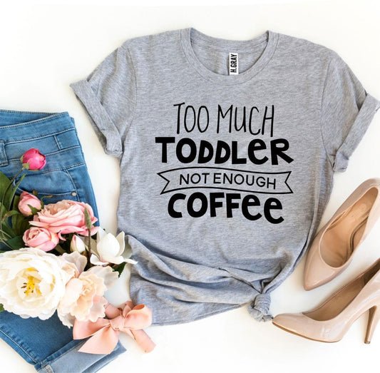 ☕ Too Much Toddler, Not Enough Coffee | Graphic Tee